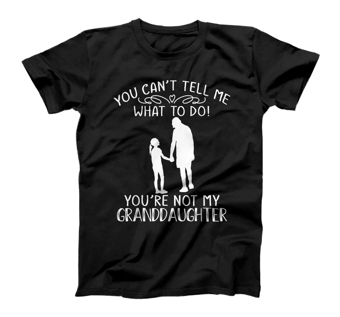 You Can't Tell Me What To Do You're Not My Granddaughter T-Shirt