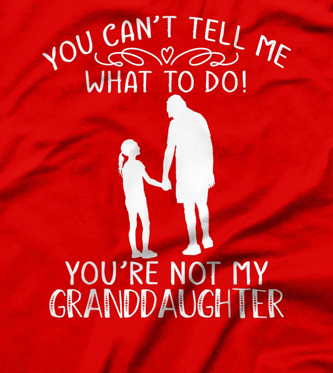 You Can't Tell Me What To Do You're Not My Granddaughter T-Shirt