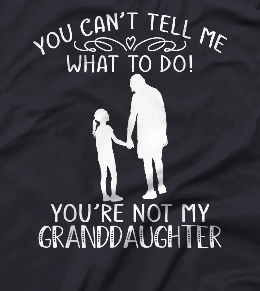 You Can't Tell Me What To Do You're Not My Granddaughter T-Shirt