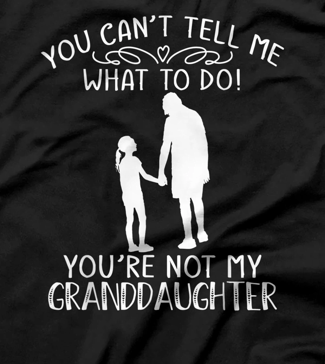 You Can't Tell Me What To Do You're Not My Granddaughter T-Shirt