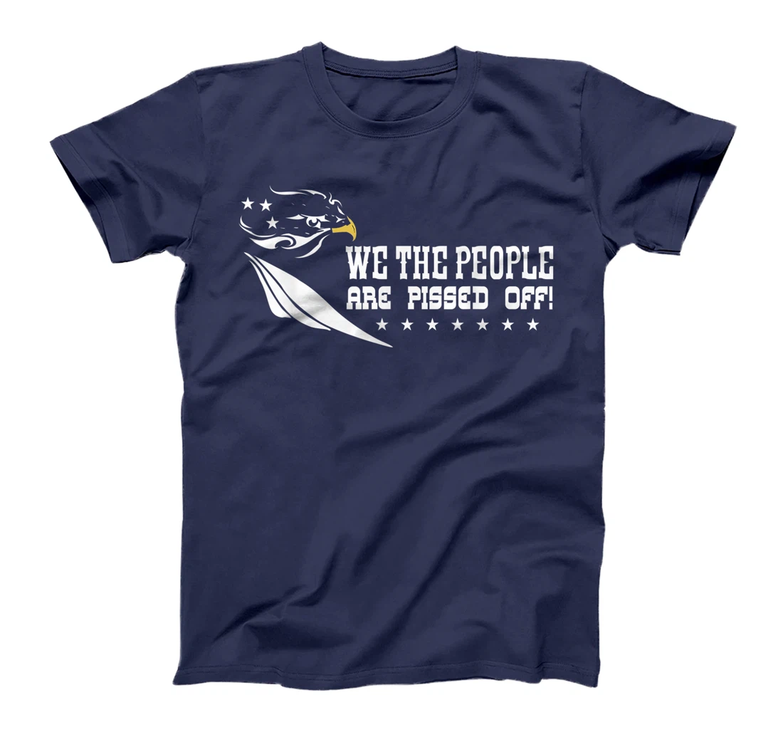 We The People Are Pissed Off Patriotic America Democracy T-Shirt