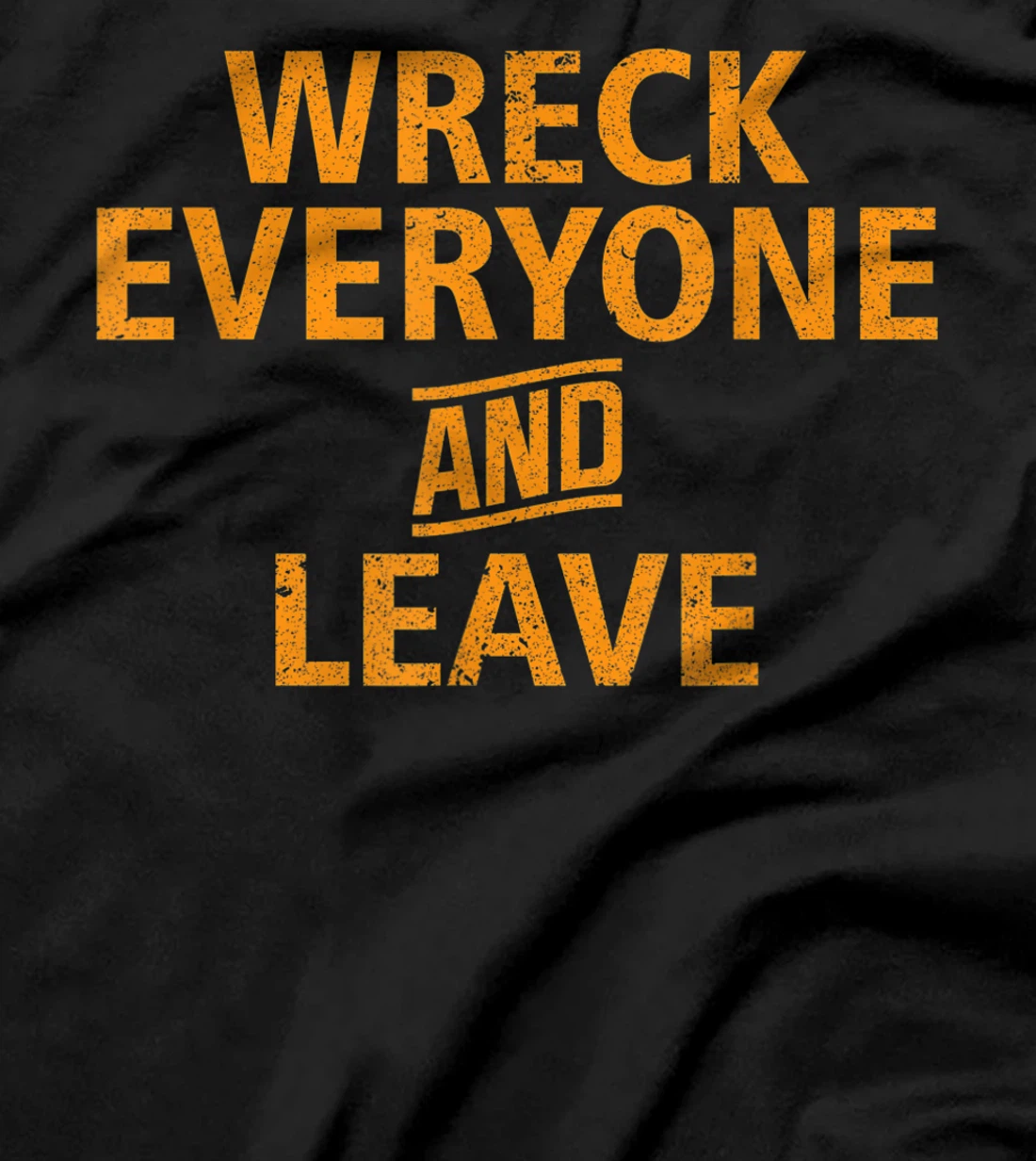 Wreck Everyone and Leave T-Shirt