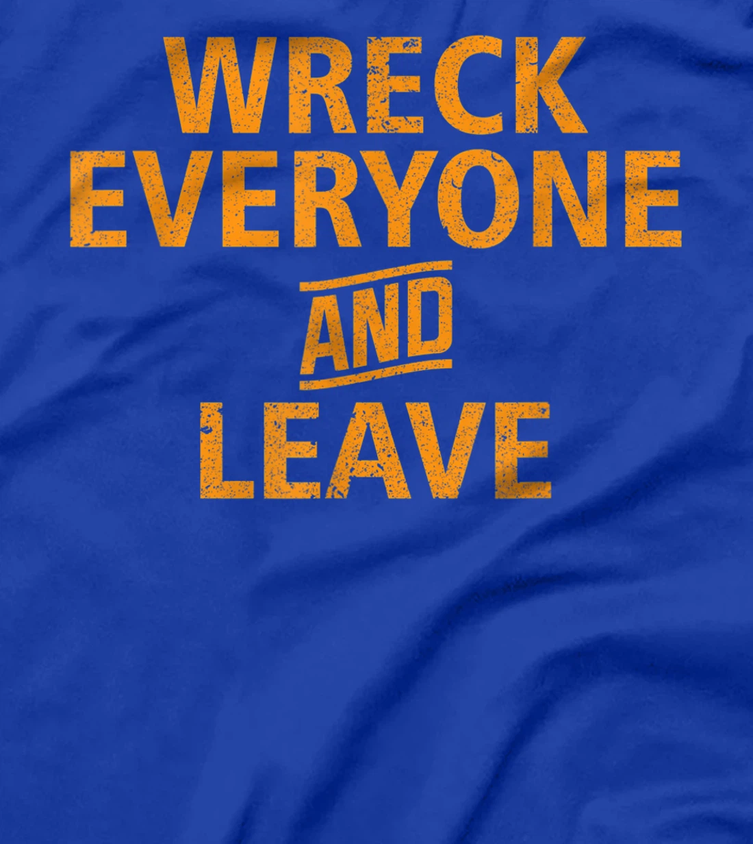 Wreck Everyone and Leave T-Shirt