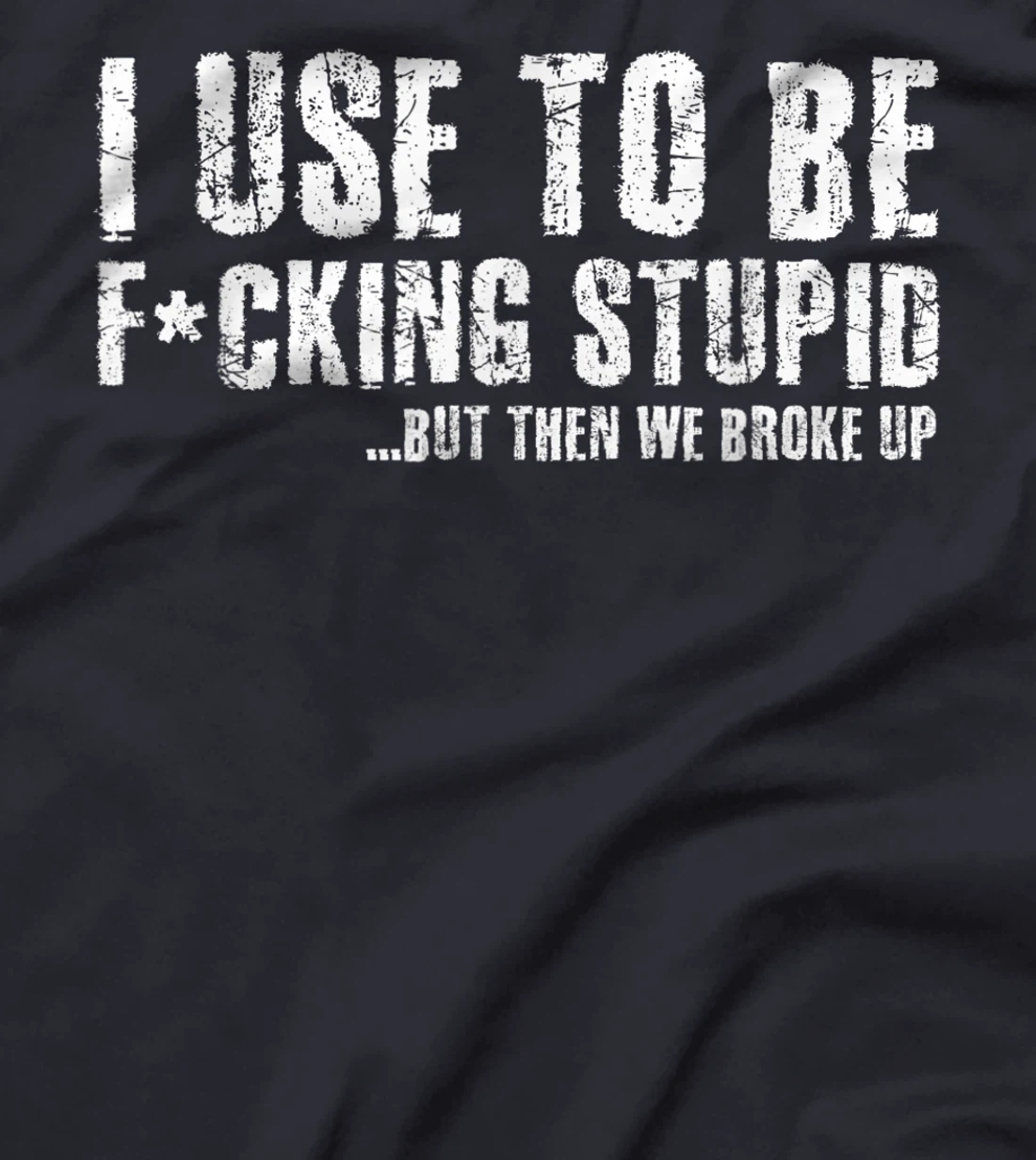 Funny Vintage Stupid But Then We Broke Up Funny Offensive T-Shirt