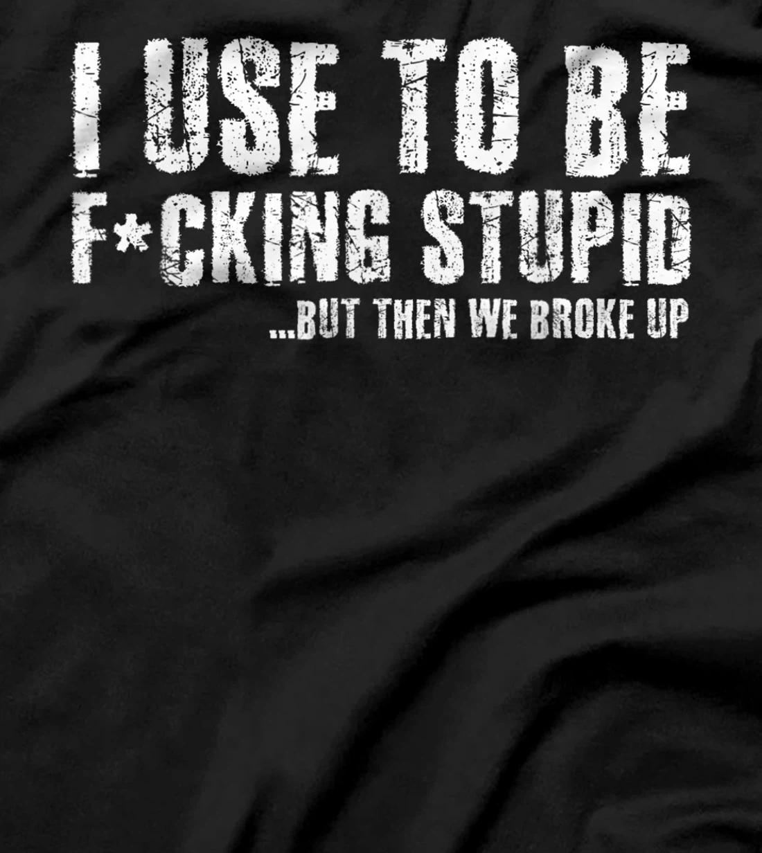 Funny Vintage Stupid But Then We Broke Up Funny Offensive T-Shirt