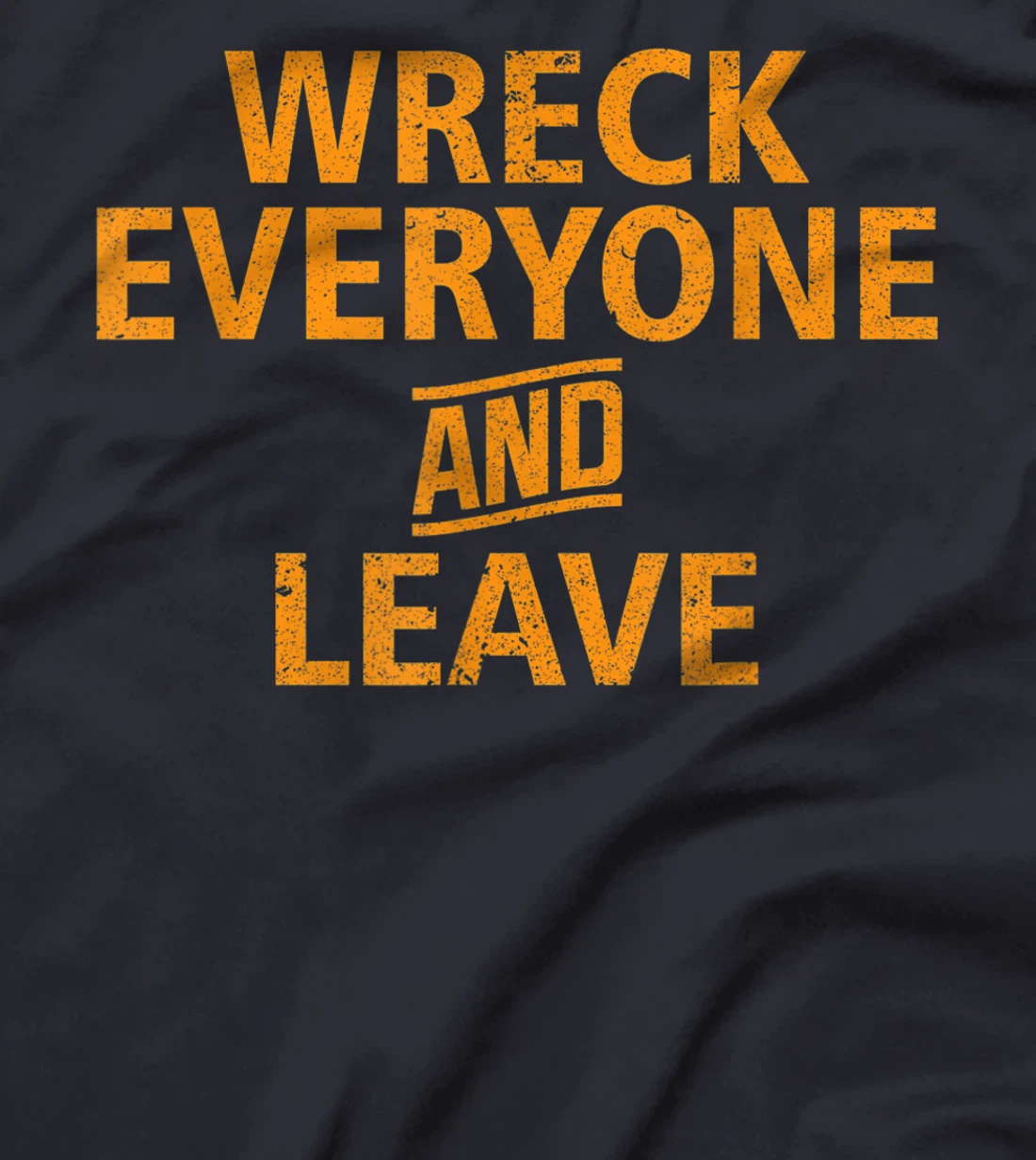 Wreck Everyone and Leave T-Shirt