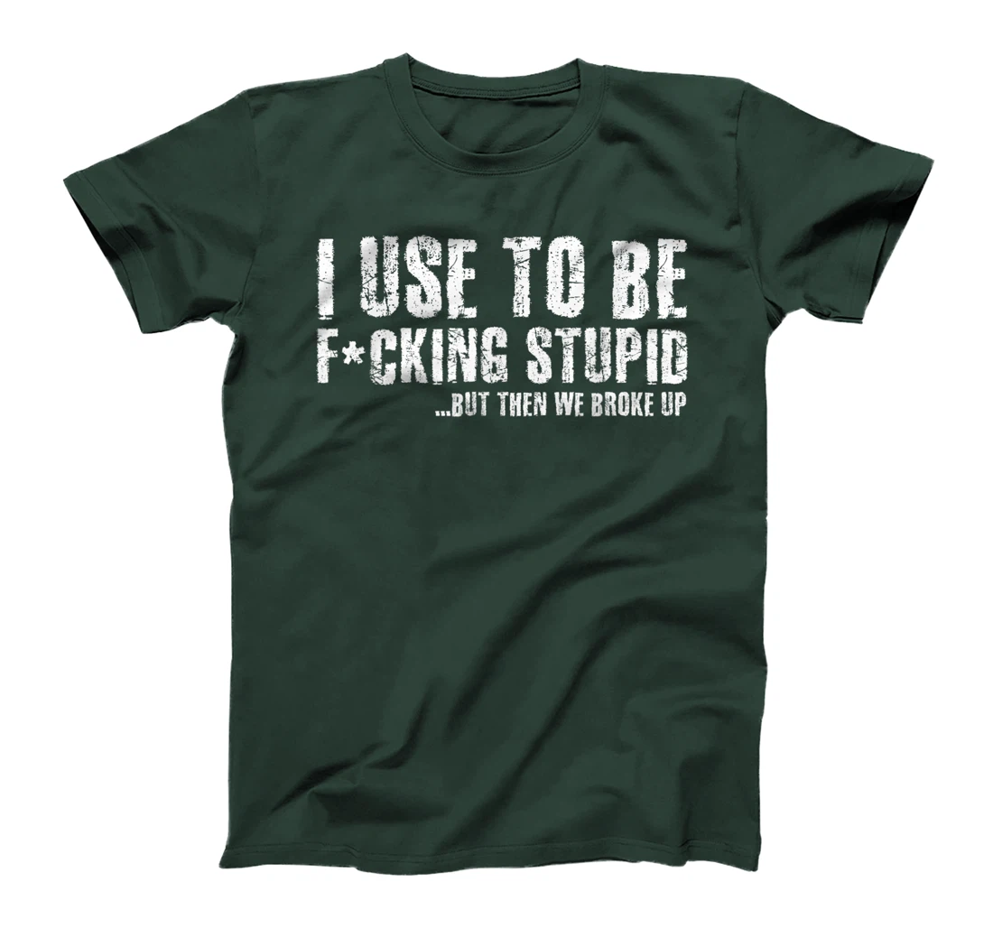 Funny Vintage Stupid But Then We Broke Up Funny Offensive T-Shirt