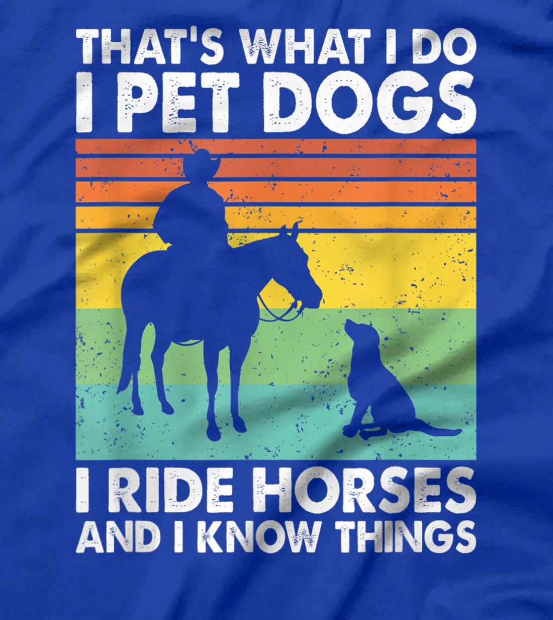 That's What I Do I Pet Dogs I Ride Horses & I Know Things T-Shirt