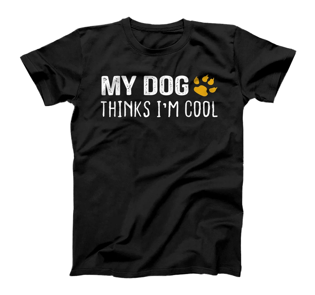 My Dog Thinks I'm Cool - Dog Lovers Gift T-Shirt