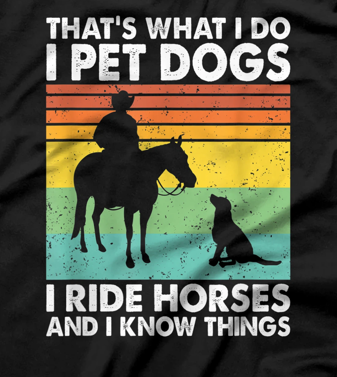 That's What I Do I Pet Dogs I Ride Horses & I Know Things T-Shirt