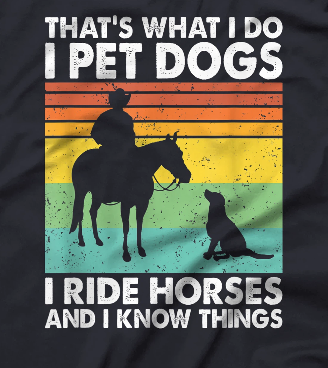 That's What I Do I Pet Dogs I Ride Horses & I Know Things T-Shirt