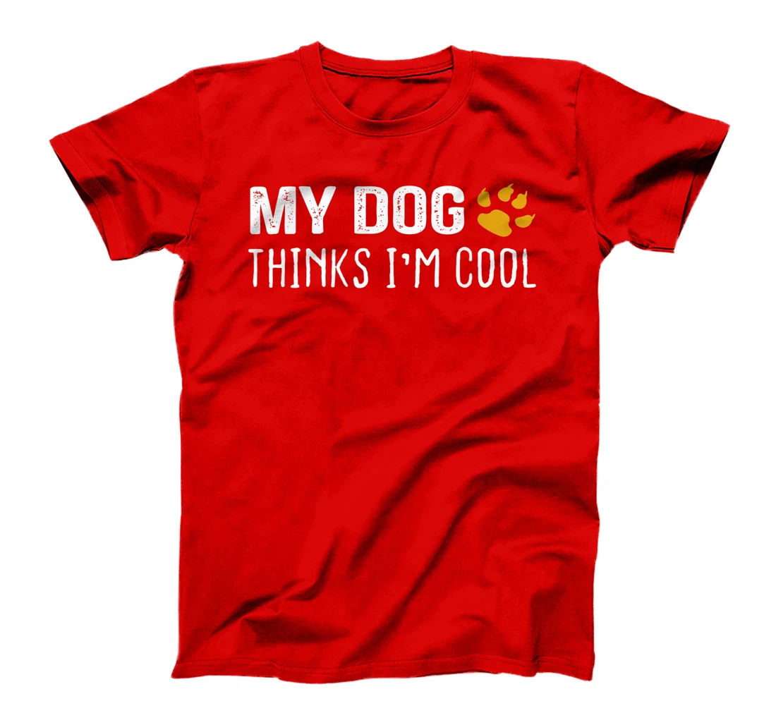 My Dog Thinks I'm Cool - Dog Lovers Gift T-Shirt