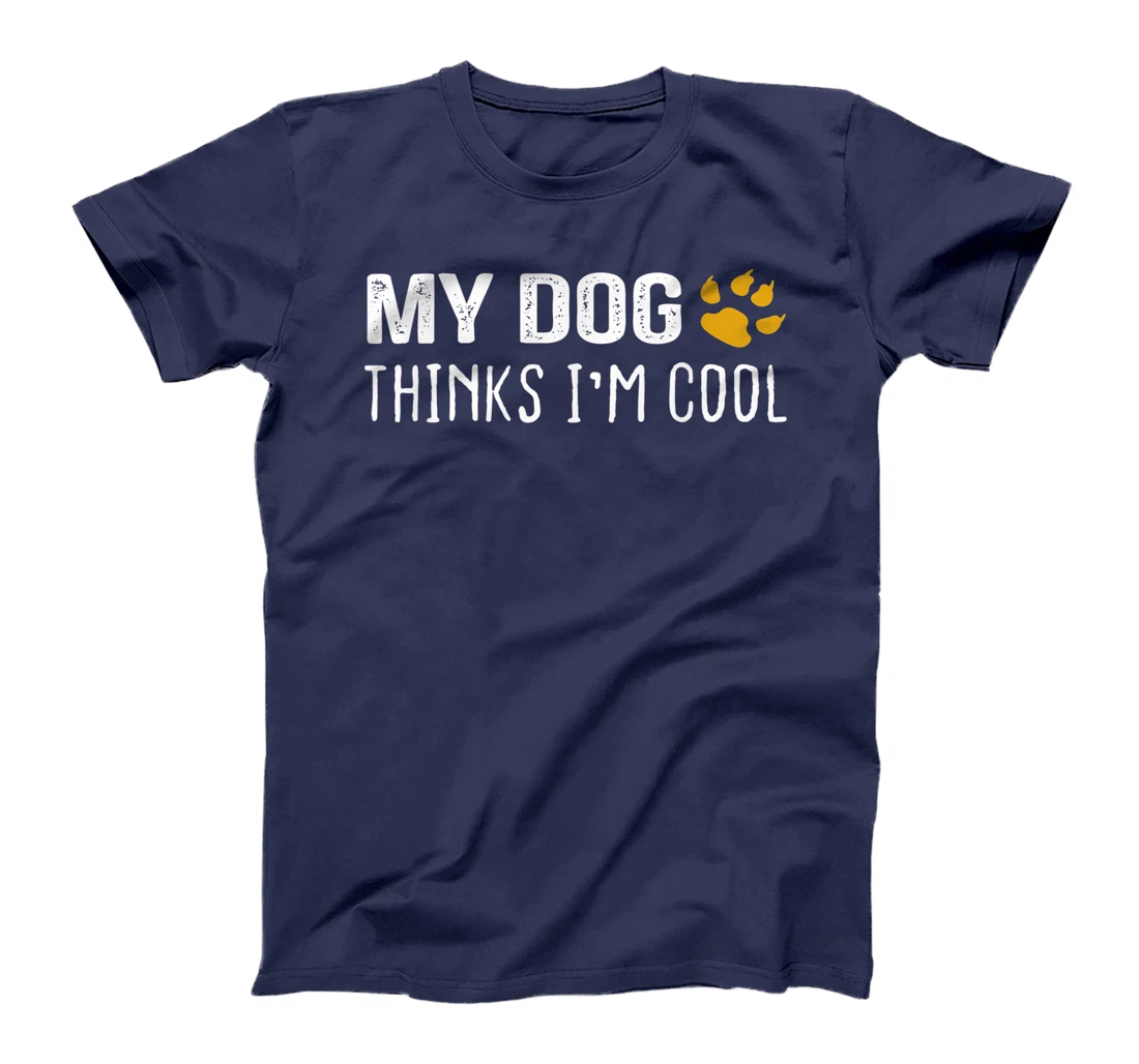 My Dog Thinks I'm Cool - Dog Lovers Gift T-Shirt