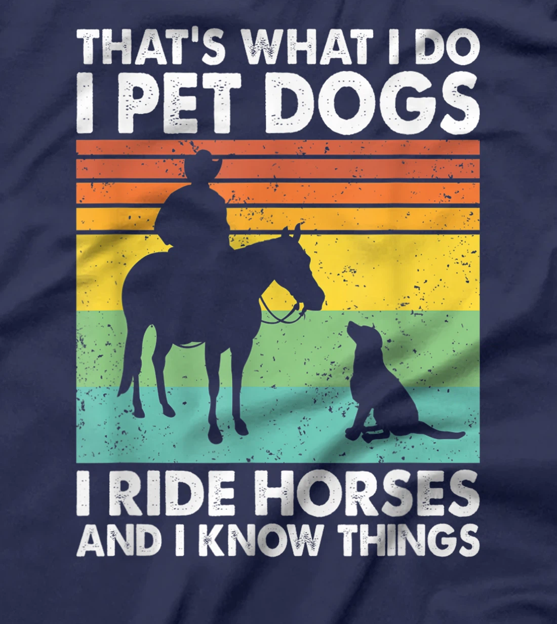 That's What I Do I Pet Dogs I Ride Horses & I Know Things T-Shirt