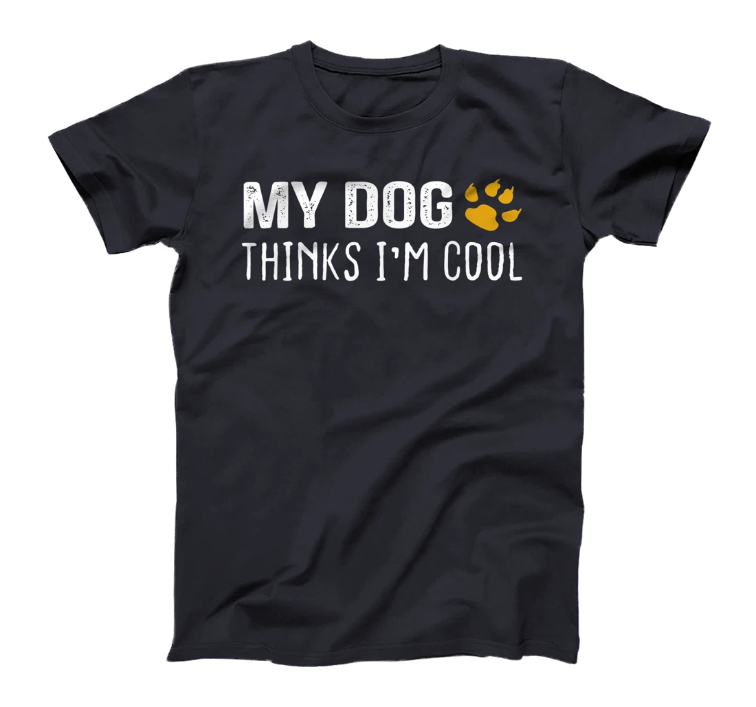 My Dog Thinks I'm Cool - Dog Lovers Gift T-Shirt
