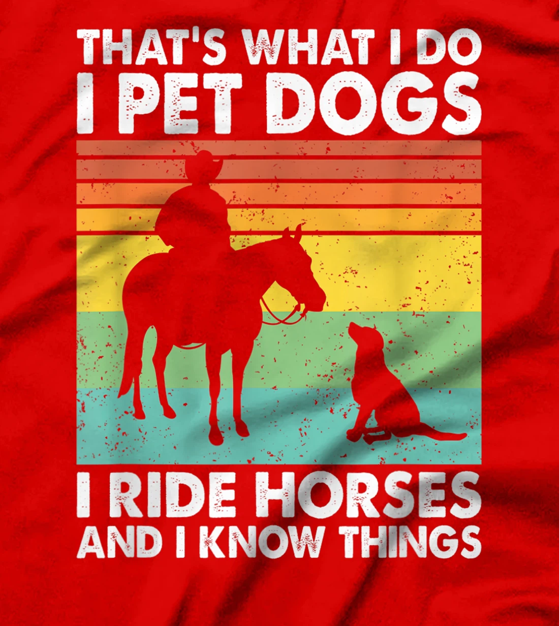 That's What I Do I Pet Dogs I Ride Horses & I Know Things T-Shirt