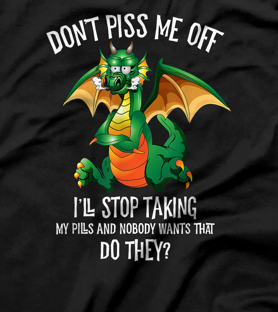 Funny Dragon Shirt Don't Piss Me Off I'll Stop Taking Pills T-Shirt
