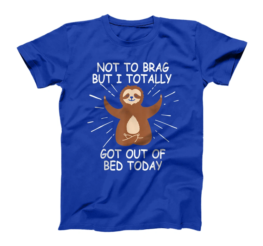 Funny Sloth Gift Not To Brag But I Totally Got Out of Bed T-Shirt