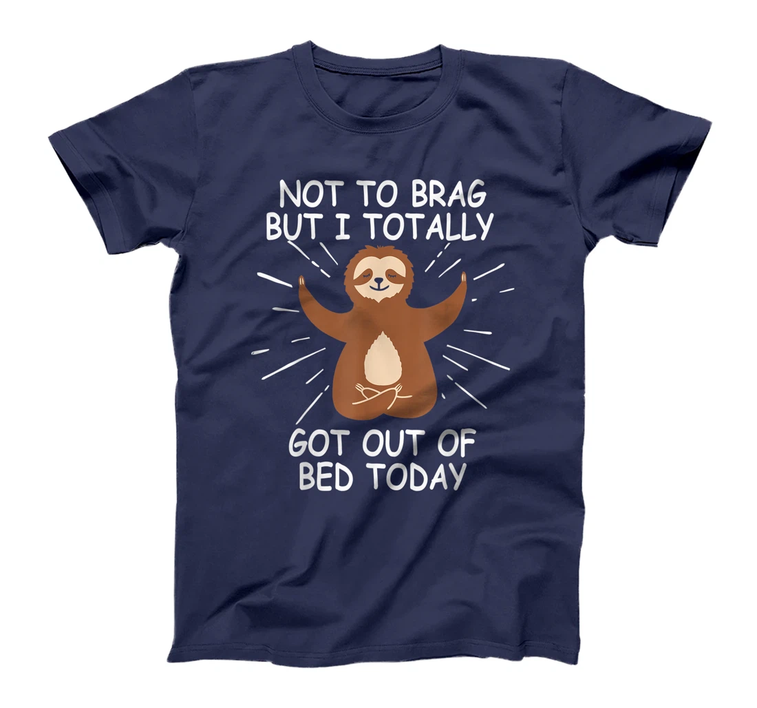 Funny Sloth Gift Not To Brag But I Totally Got Out of Bed T-Shirt