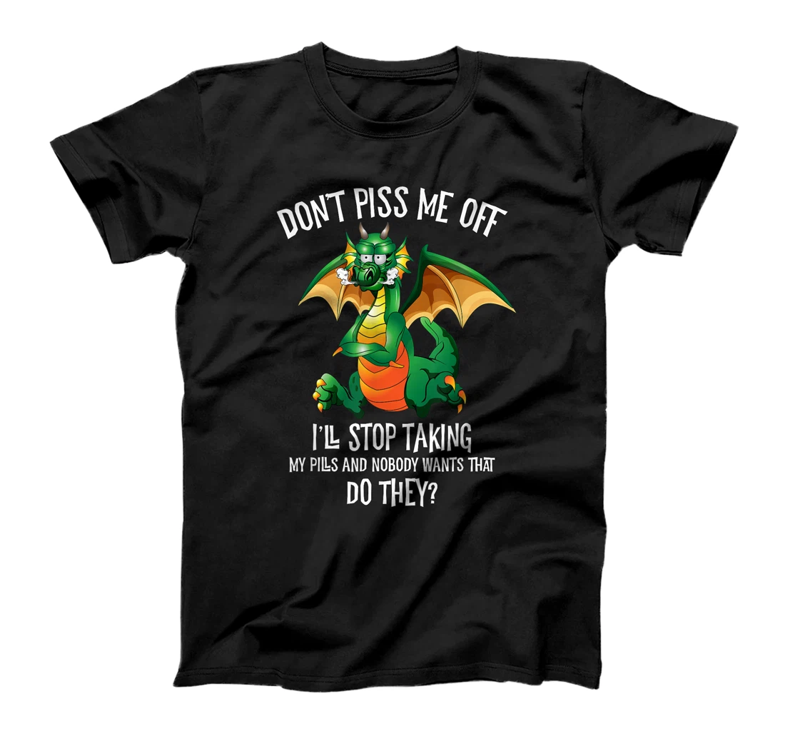 Funny Dragon Shirt Don't Piss Me Off I'll Stop Taking Pills T-Shirt