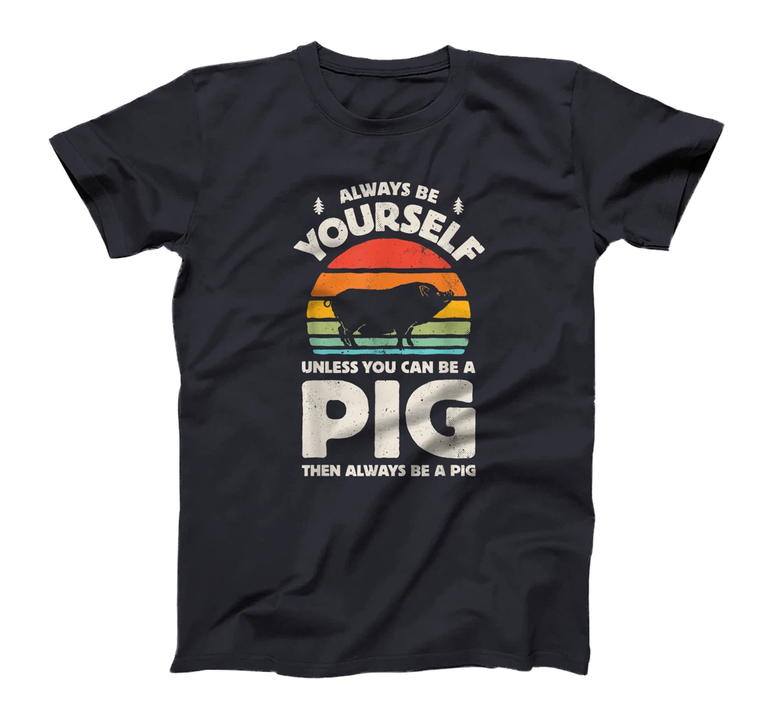 Always Be Yourself Unless You Can Be A Pig Retro Vintage Men T-Shirt