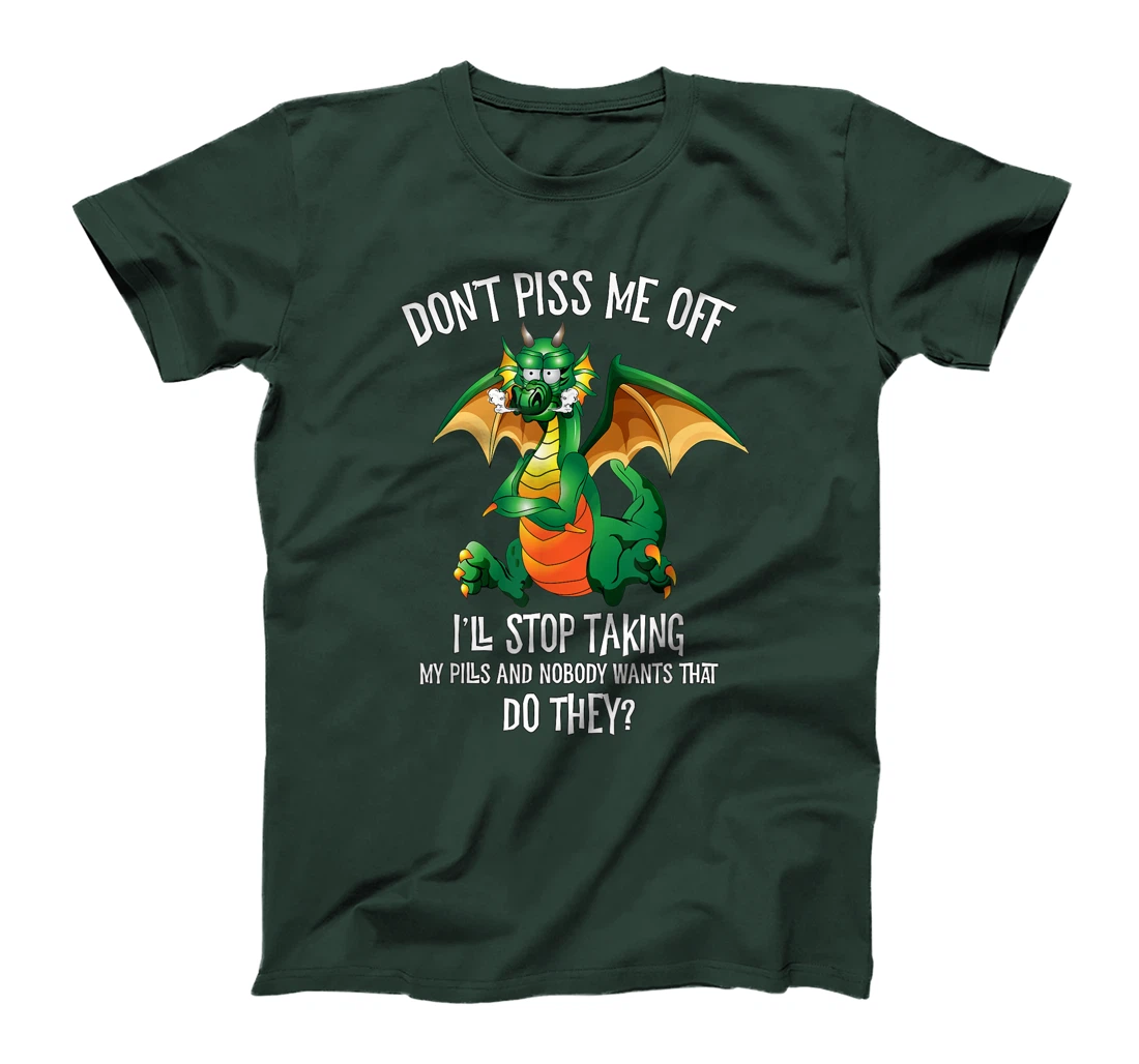 Funny Dragon Shirt Don't Piss Me Off I'll Stop Taking Pills T-Shirt