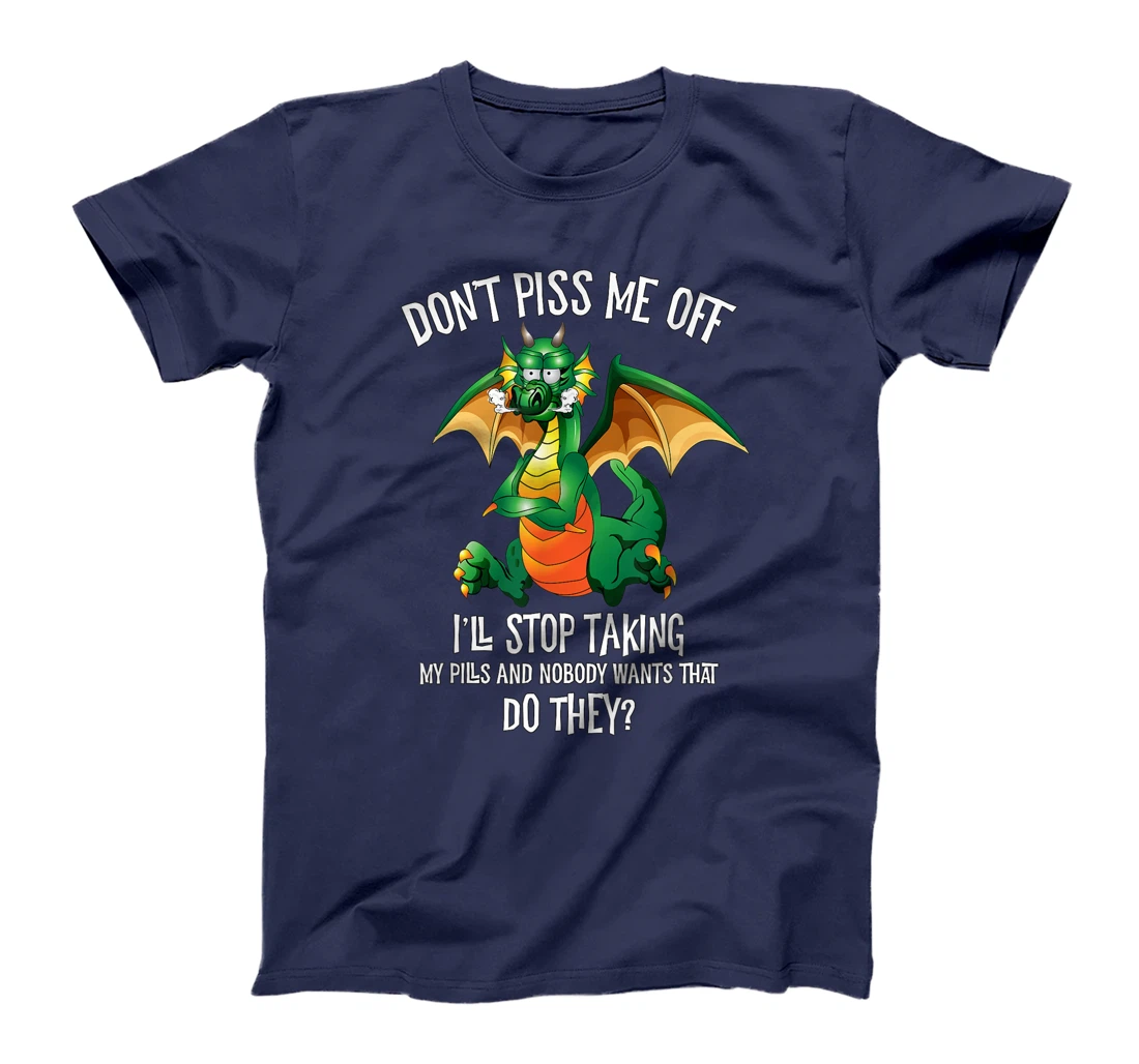 Funny Dragon Shirt Don't Piss Me Off I'll Stop Taking Pills T-Shirt