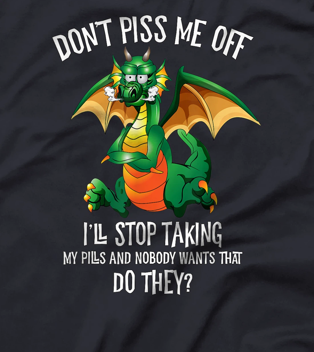 Funny Dragon Shirt Don't Piss Me Off I'll Stop Taking Pills T-Shirt