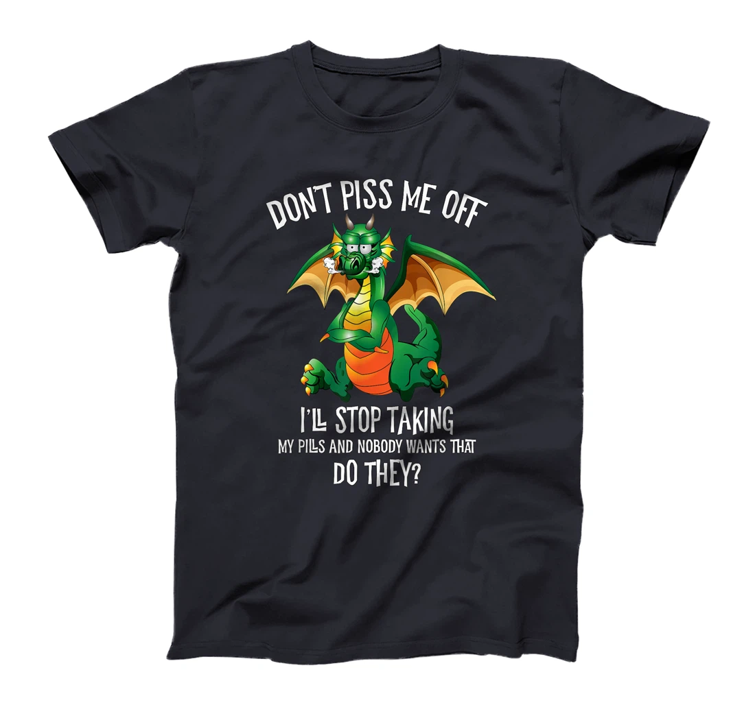 Funny Dragon Shirt Don't Piss Me Off I'll Stop Taking Pills T-Shirt