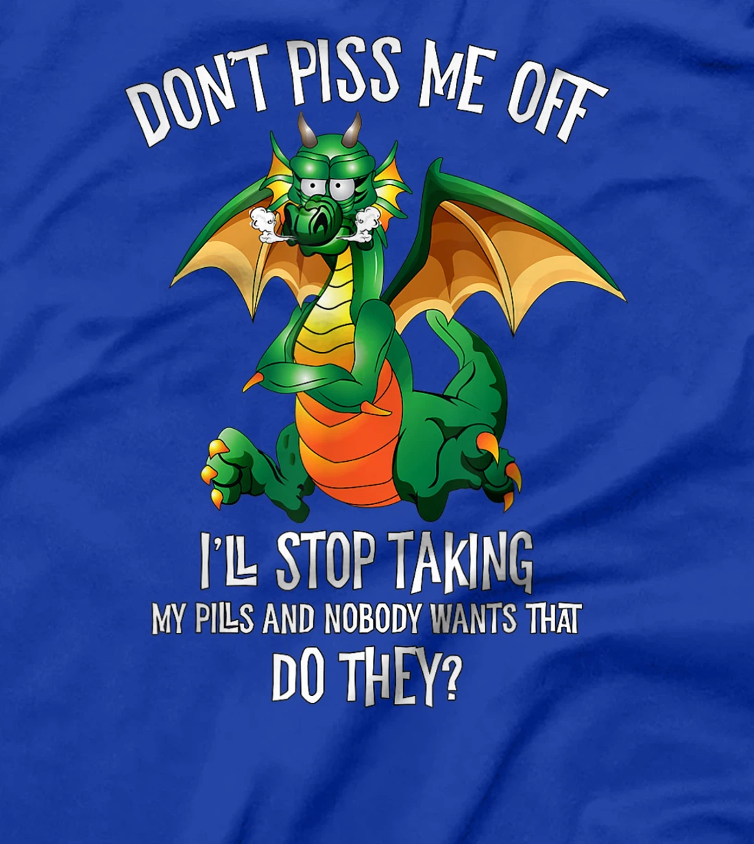 Funny Dragon Shirt Don't Piss Me Off I'll Stop Taking Pills T-Shirt