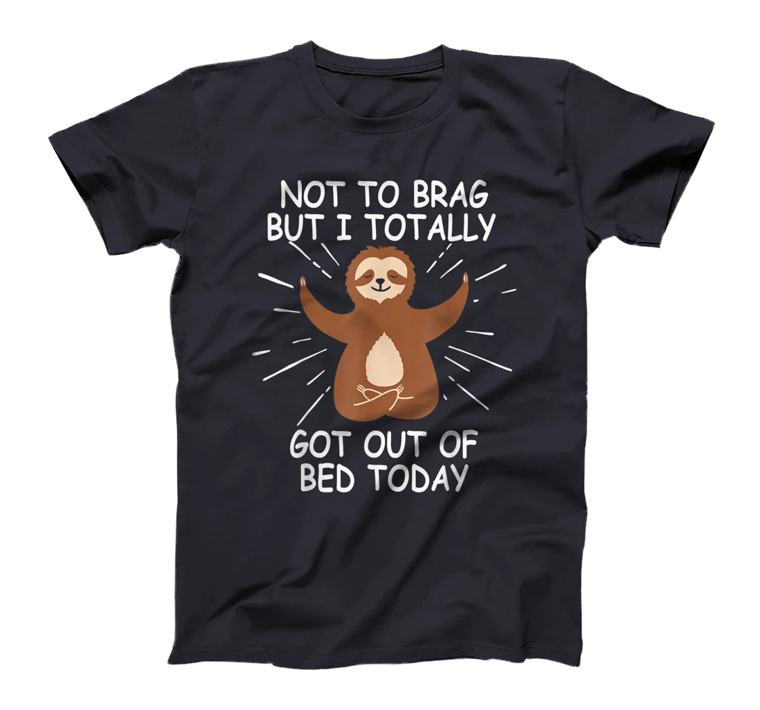 Funny Sloth Gift Not To Brag But I Totally Got Out of Bed T-Shirt