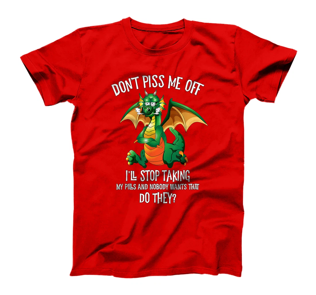 Funny Dragon Shirt Don't Piss Me Off I'll Stop Taking Pills T-Shirt