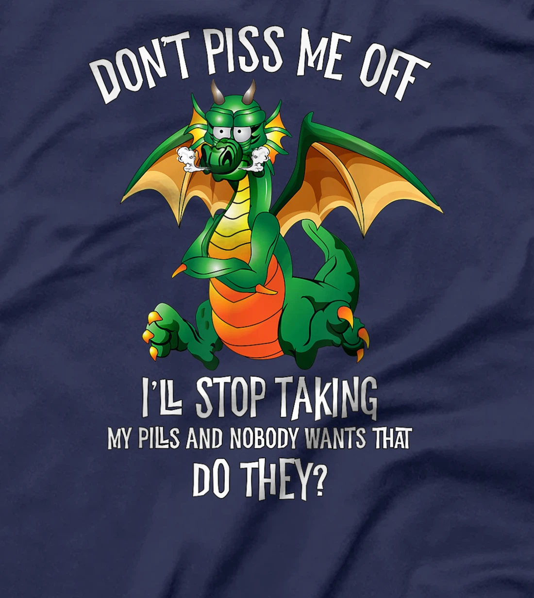 Funny Dragon Shirt Don't Piss Me Off I'll Stop Taking Pills T-Shirt