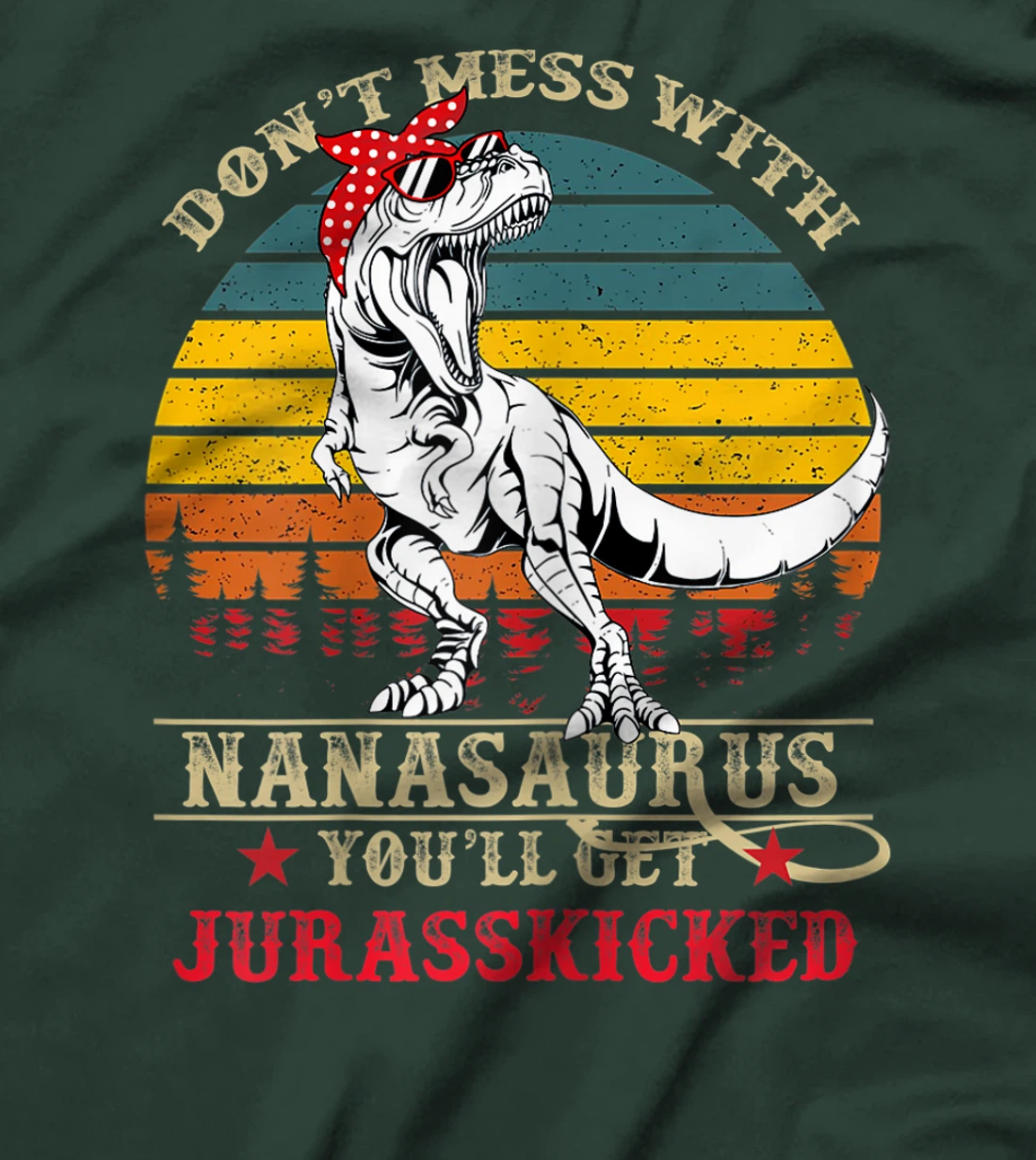Womens Don't Mess With Nanasaurus You'll Get Jurasskicked-Grandma T-Shirt