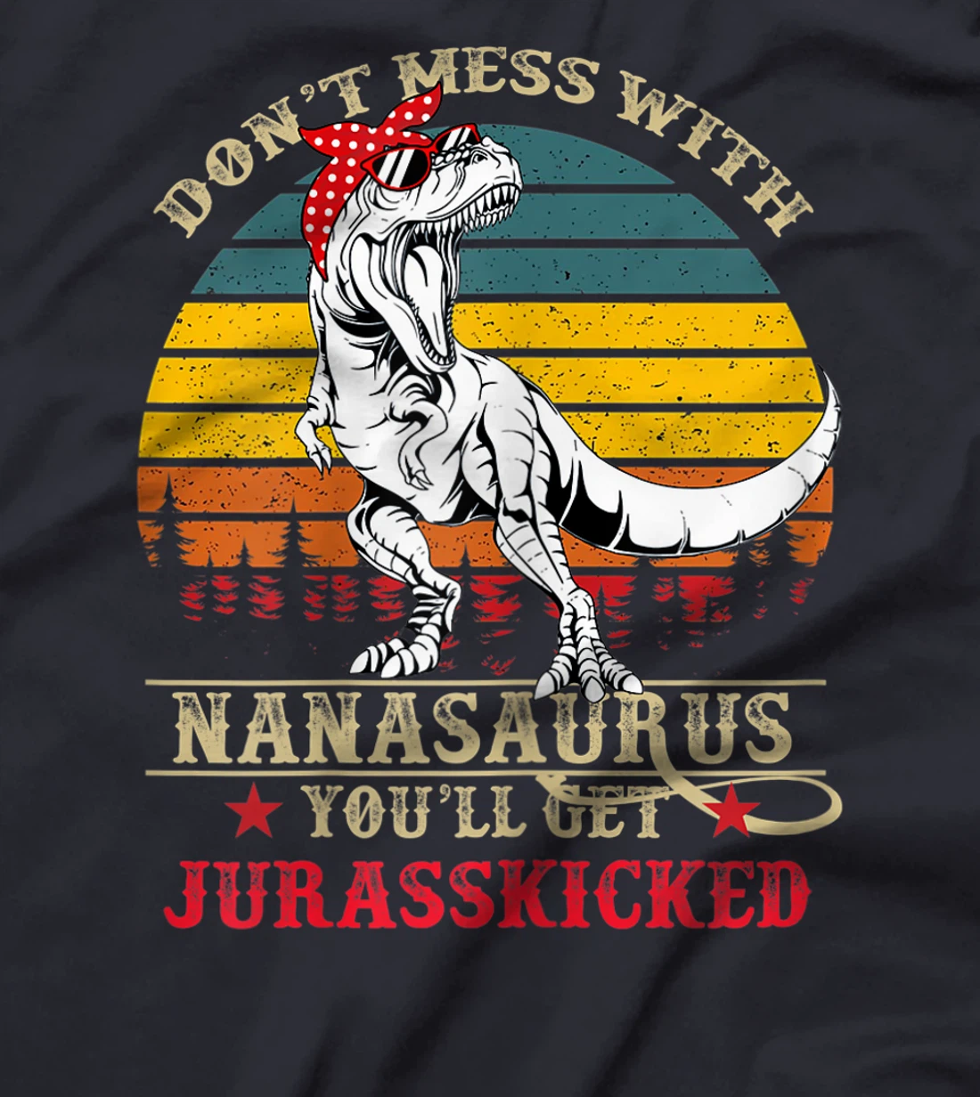 Womens Don't Mess With Nanasaurus You'll Get Jurasskicked-Grandma T-Shirt