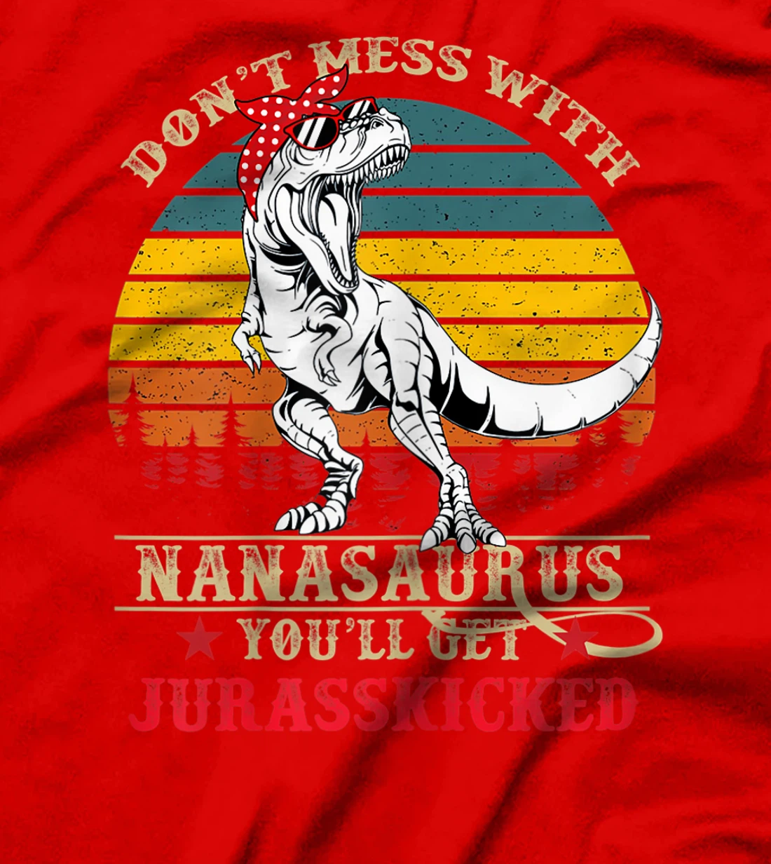 Womens Don't Mess With Nanasaurus You'll Get Jurasskicked-Grandma T-Shirt