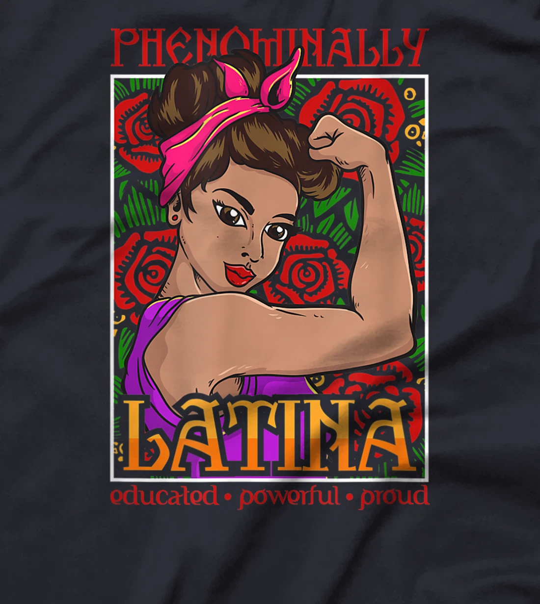 Latina Shirt - Phenomenally Latina Educated, Powerful, Proud T-Shirt