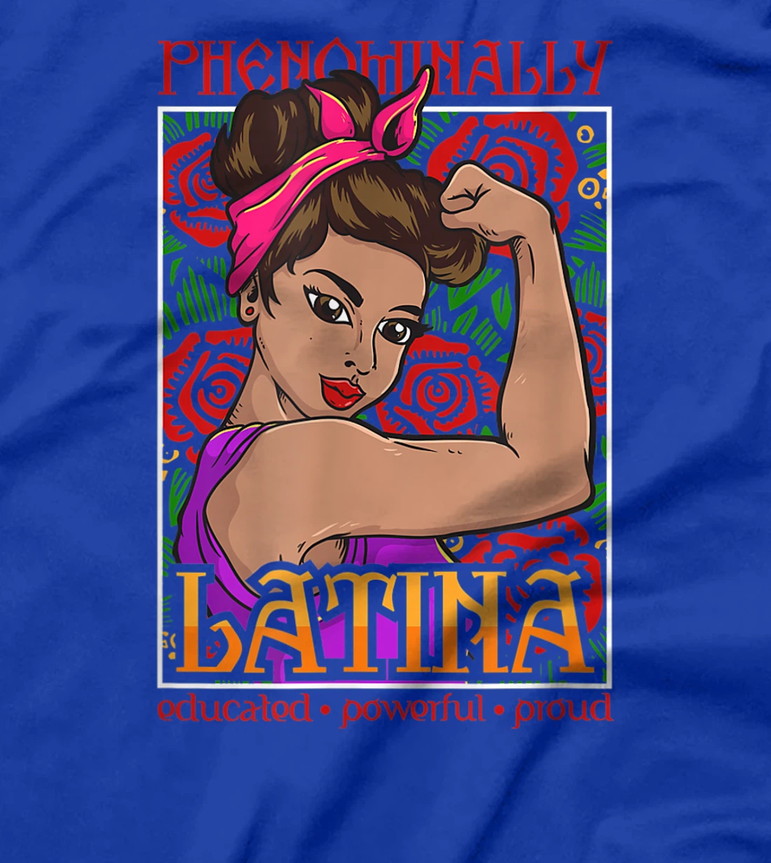 Latina Shirt - Phenomenally Latina Educated, Powerful, Proud T-Shirt