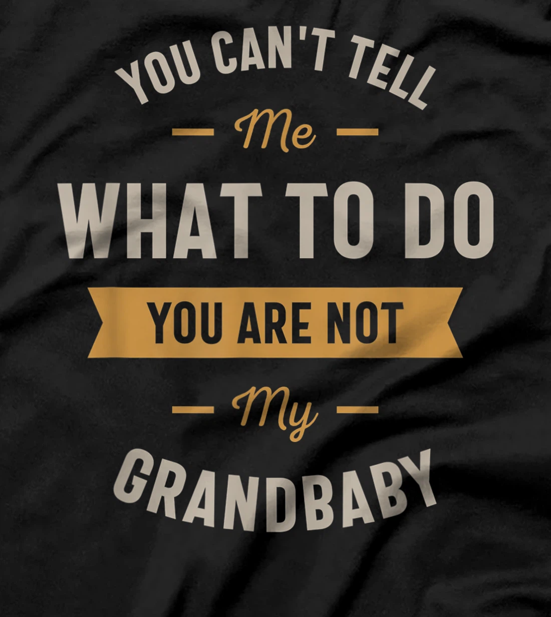 You can't tell me what to do you are not my grandbaby T-Shirt