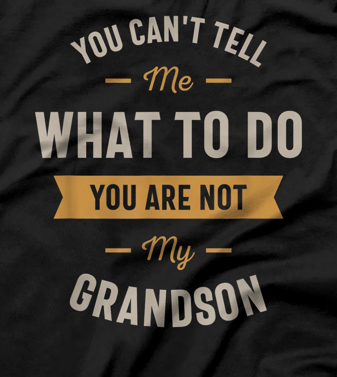 You can't tell me what to do you are not my grandson T-Shirt