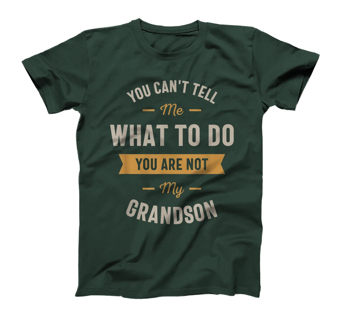 You can't tell me what to do you are not my grandson T-Shirt