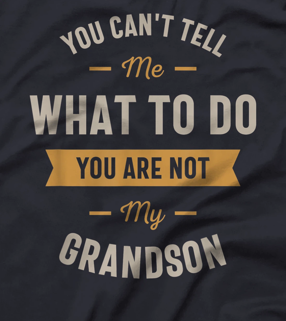 You can't tell me what to do you are not my grandson T-Shirt