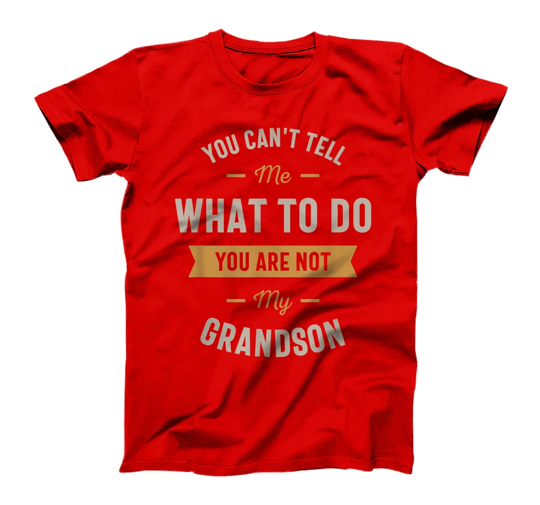 You can't tell me what to do you are not my grandson T-Shirt