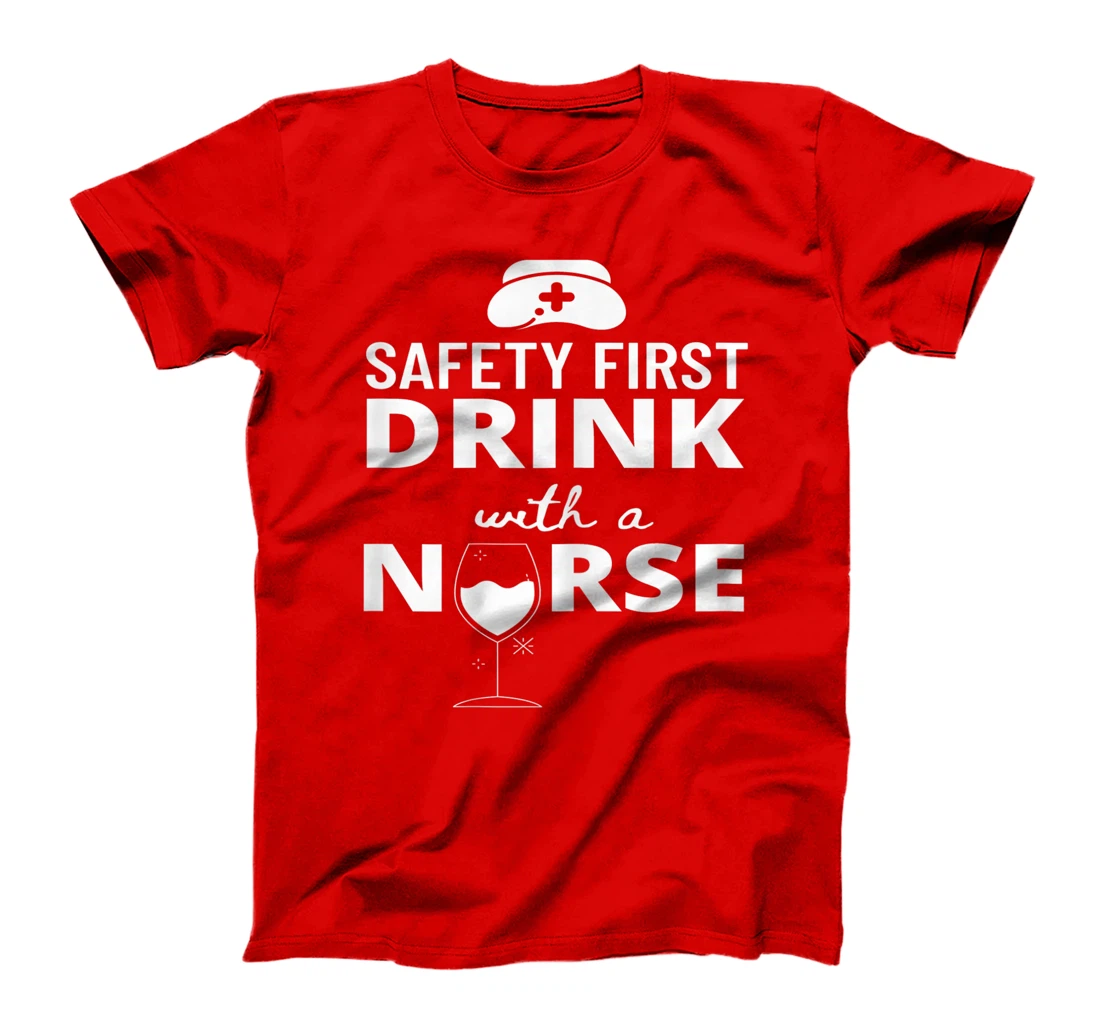 Womens Safety First Drink With A Nurse Funny Nursing Medical Gift T-Shirt