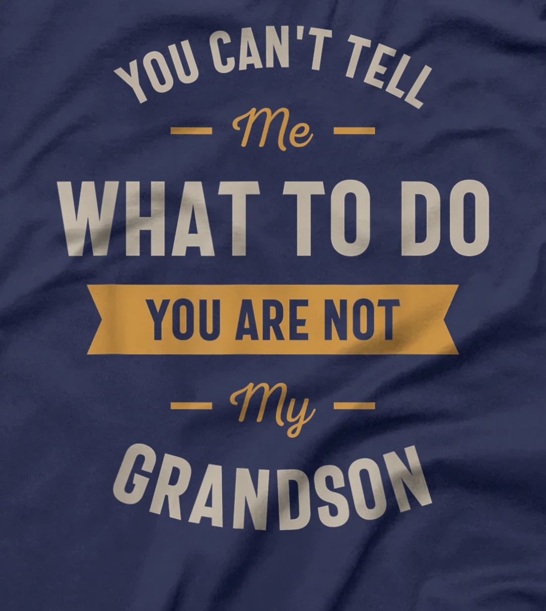 You can't tell me what to do you are not my grandson T-Shirt
