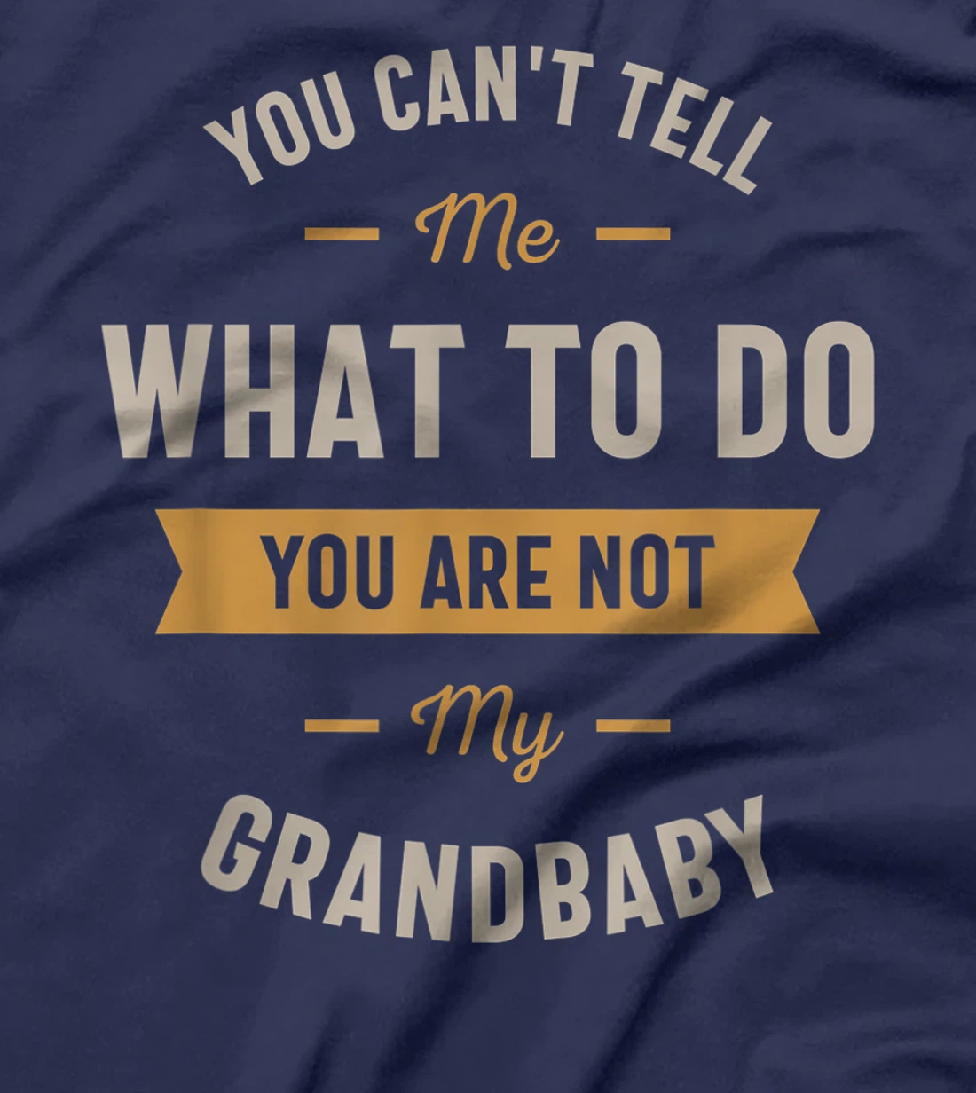 You can't tell me what to do you are not my grandbaby T-Shirt