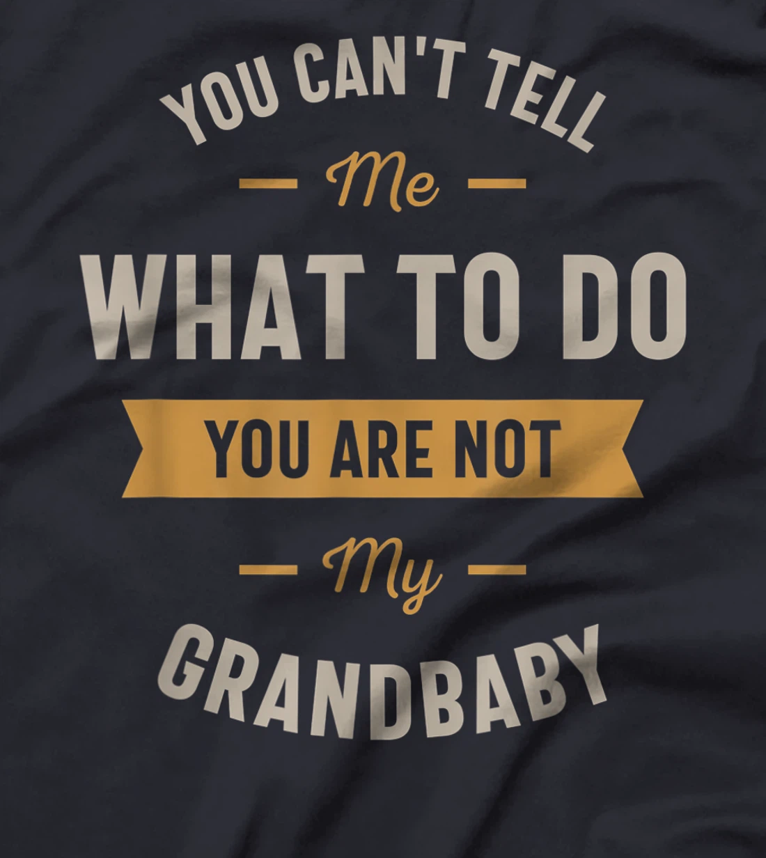 You can't tell me what to do you are not my grandbaby T-Shirt