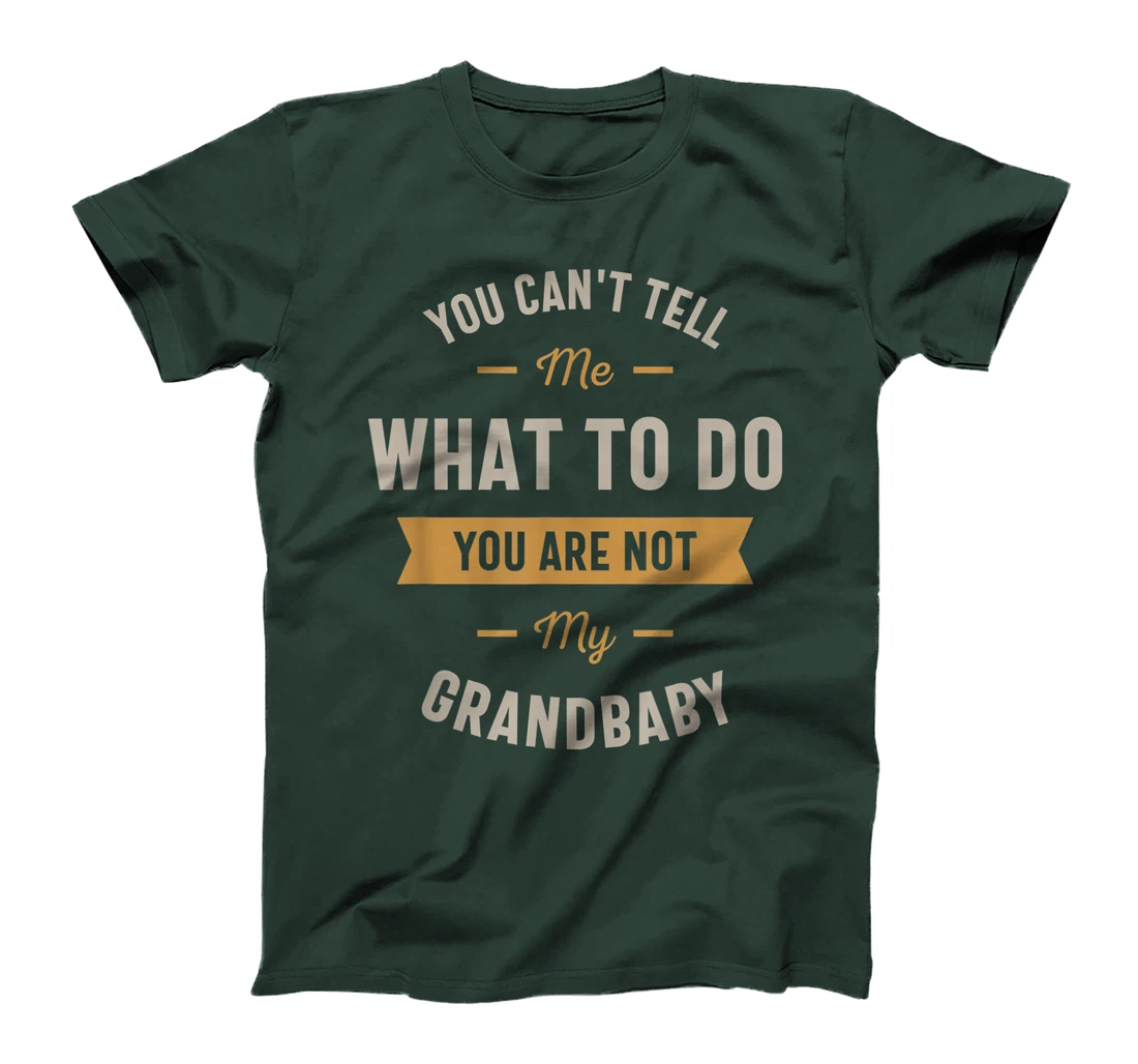 You can't tell me what to do you are not my grandbaby T-Shirt