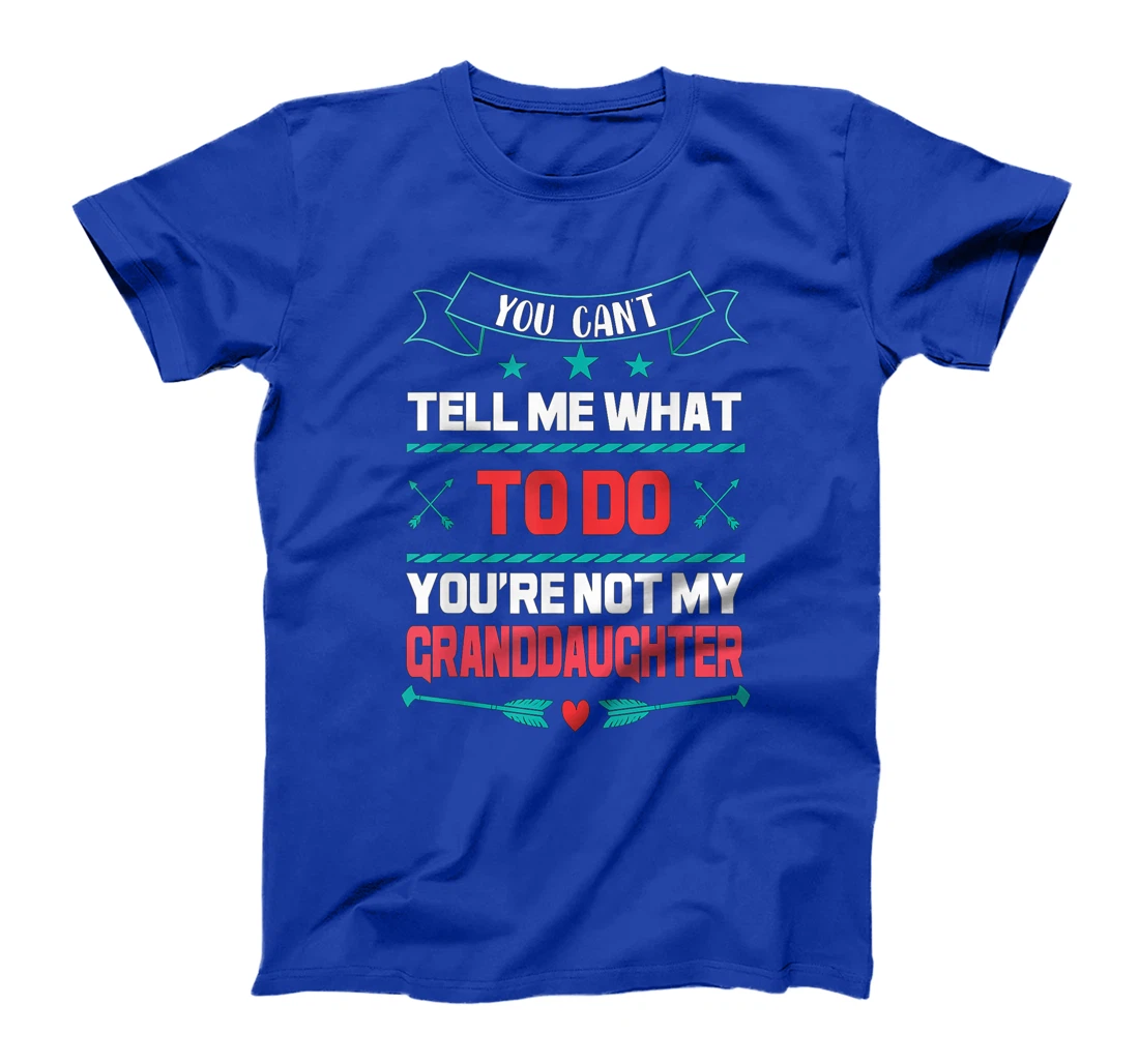You Can't Tell Me What To Do You're Not My Granddaughter T-Shirt