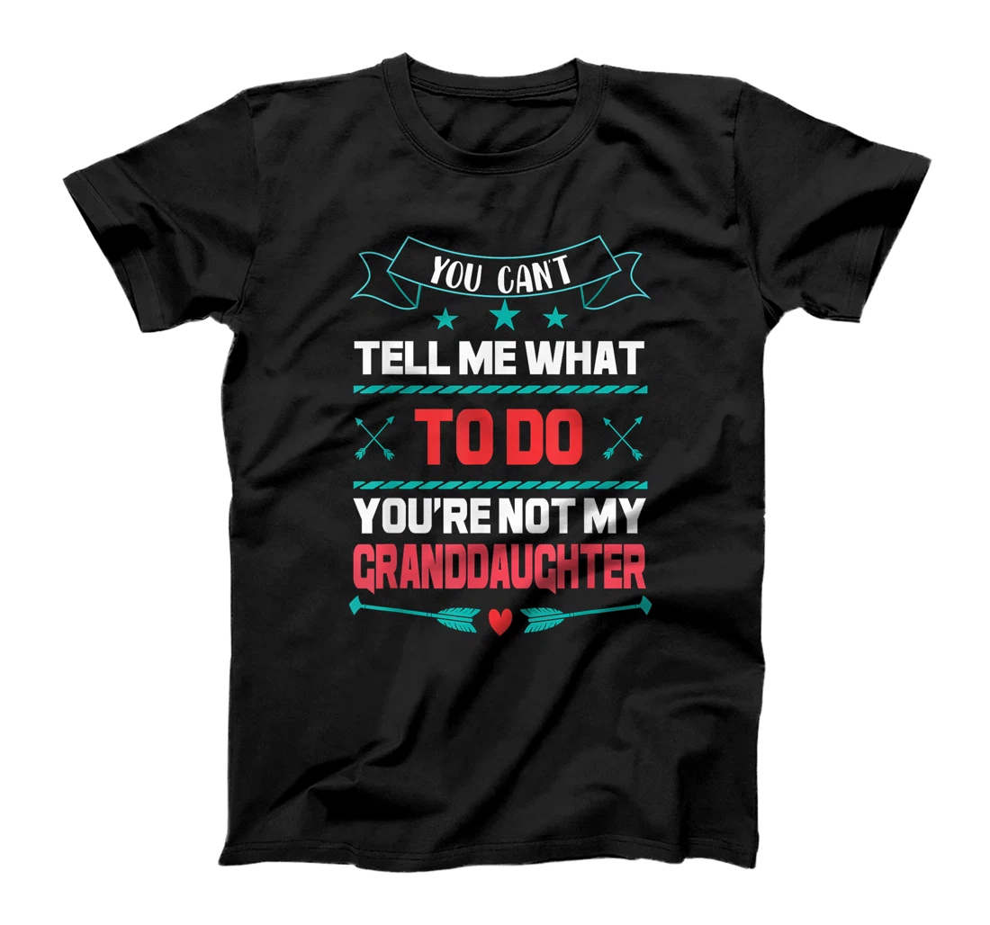 You Can't Tell Me What To Do You're Not My Granddaughter T-Shirt